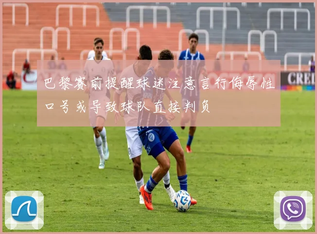 巴黎赛前提醒球迷注意言行侮辱性口号或导致球队直接判负