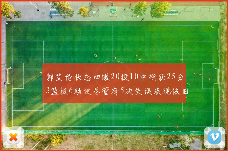 郭艾伦状态回暖20投10中斩获25分3篮板6助攻尽管有5次失误表现依旧可圈可点