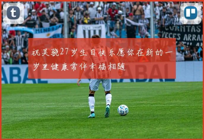 祝吴骁27岁生日快乐愿你在新的一岁里健康常伴幸福相随