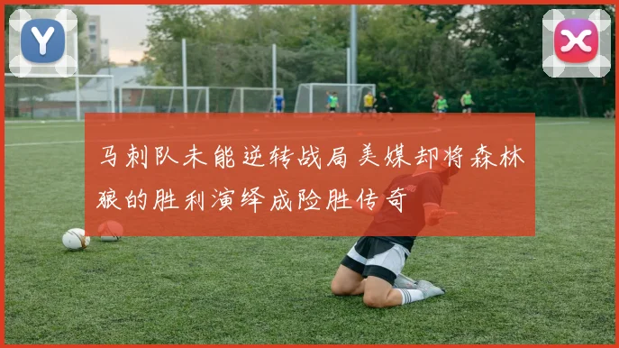 马刺队未能逆转战局美媒却将森林狼的胜利演绎成险胜传奇